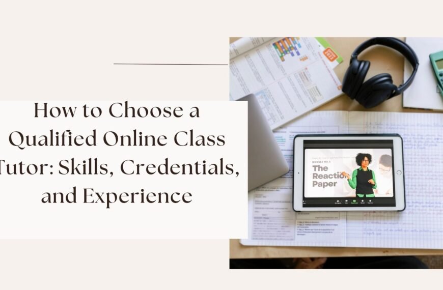 How to Choose a Qualified Online Class Tutor: Skills, Credentials, and Experience